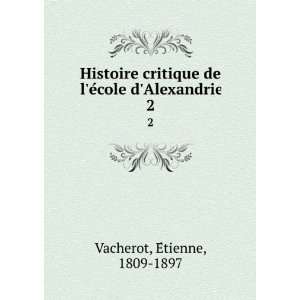 Histoire critique de leÌcole dAlexandrie. 2 EÌtienne, 1809 1897 