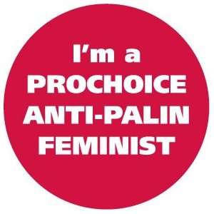  IM A PRO CHOICE ANTI  PALIN FEMINIST Pinback Button 1.25 