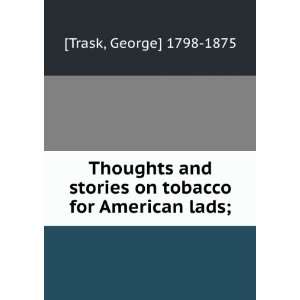   stories on tobacco for American lads; George] 1798 1875 [Trask Books