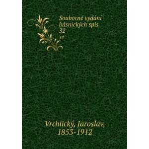   ­ bÃ¡snickÃ½ch spis. 32 Jaroslav, 1853 1912 VrchlickÃ½ Books