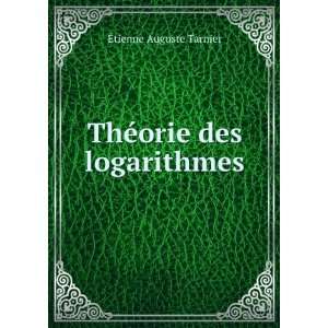    ThÃ©orie des logarithmes Ã?tienne Auguste Tarnier Books