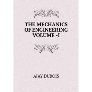  THE MECHANICS OF ENGINEERING VOLUME  I AJAY DUBOIS Books