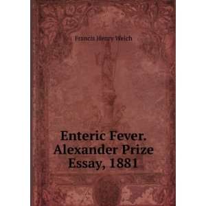   Enteric Fever. Alexander Prize Essay, 1881 Francis Henry Welch Books