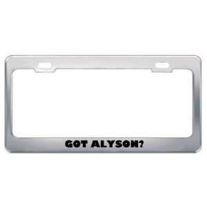  Got Alyson? Girl Name Metal License Plate Frame Holder 