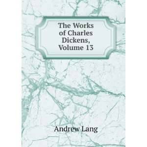    The Works of Charles Dickens, Volume 13 Andrew Lang Books