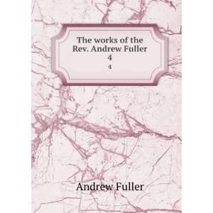   works of the Rev. Andrew Fuller . 4 Andrew, 1754 1815 Fuller Books