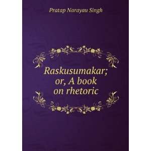  Raskusumakar; or, A book on rhetoric Pratap Narayau Singh Books