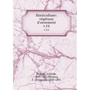 Horticulture vÃ©gÃ©taux dornement. v.14 Aristide, 1823 1883,HÃ 