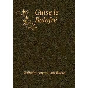  Guise le BalafrÃ© Wilhelm August von Rhetz Books