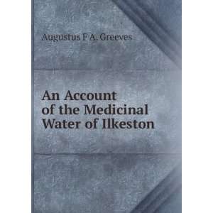   of the Medicinal Water of Ilkeston Augustus F A. Greeves Books