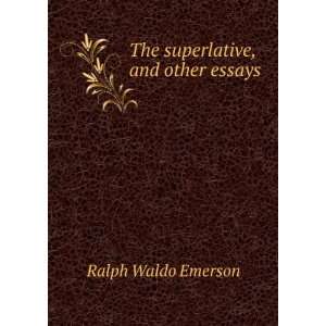    The superlative, and other essays Ralph Waldo Emerson Books