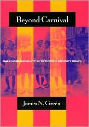Beyond Carnival Male Homosexuality in Twentieth Century Brazil 