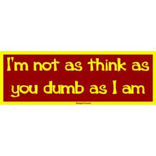  Im not as think as you dumb as I am MINIATURE Sticker 