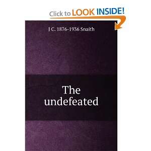  The undefeated J C. 1876 1936 Snaith Books