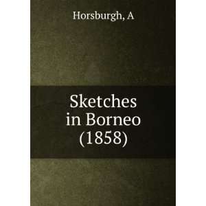    Sketches in Borneo (1858) (9781275601369) A Horsburgh Books