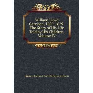  William Lloyd Garrison, 1805 1879 The Story of His Life 