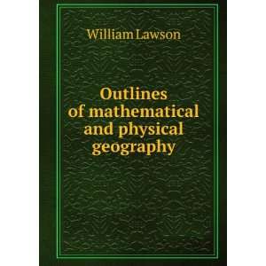   Outlines of mathematical and physical geography William Lawson Books
