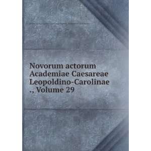 Novorum actorum Academiae Caesareae Leopoldino Carolinae ., Volume 29 