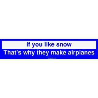  If you like snow Thats why they make airplanes Bumper 