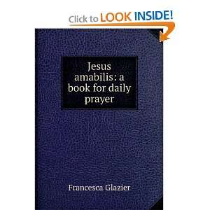 Jesus amabilis a book for daily prayer Francesca Glazier 