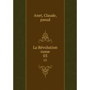  La RÃ©volution russe. 03 Claude, pseud Anet Books