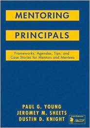 Mentoring Principals Frameworks, Agendas, Tips, and Case Stories for 