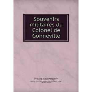  Souvenirs militaires du Colonel de Gonneville Marie de 