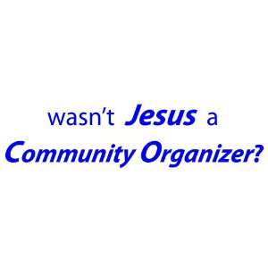   bumper sticker wasnt JESUS a Community Organizer? 