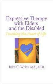 Expressive Therapy With Elders and the Disabled, (0866562664), Jules C 
