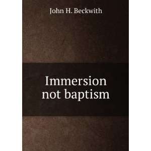  Immersion not baptism John H. Beckwith Books