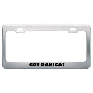  Got Danica? Girl Name Metal License Plate Frame Holder 