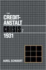 The Credit Anstalt Crisis of 1931, (0521365376), Aurel Schubert 