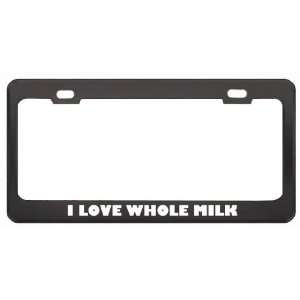  I Love Whole Milk Food Eat Drink Metal License Plate Frame 