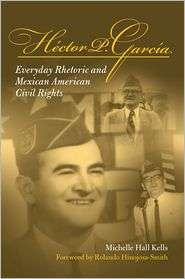 Hector P. Garcia Everyday Rhetoric and Mexican American Civil Rights 