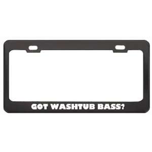 Got Washtub Bass? Music Musical Instrument Black Metal License Plate 
