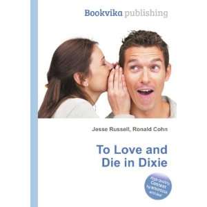  To Love and Die in Dixie Ronald Cohn Jesse Russell Books