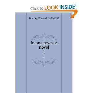 In one town. A novel. 1 Edmund, 1856 1937 Downey  Books