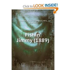 Fishin Jimmy (1889) Annie (Trumbull) Mrs., 1838 1926 Slosson 