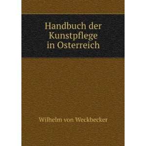   Handbuch der Kunstpflege in Osterreich Wilhelm von Weckbecker Books