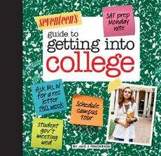 Seventeens Guide to Getting Into College Know Yourself, Know Your 