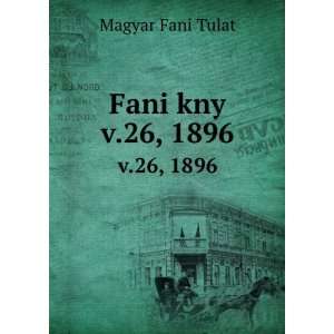 Fani kny. v.26, 1896 Magyar Fani Tulat  Books