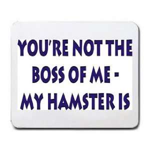  Your not the boss of me, my hamster is Mousepad Office 