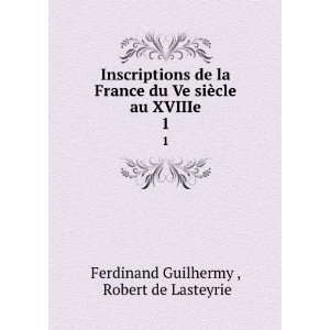   ¨cle au XVIIIe. 1 Robert de Lasteyrie Ferdinand Guilhermy  Books