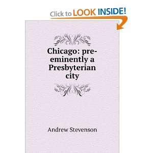    Chicago pre eminently a Presbyterian city Andrew Stevenson Books