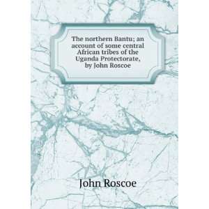   central African tribes of the Uganda Protectorate, by John Roscoe