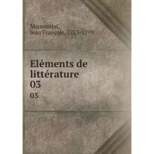   de littÃ©rature. 03 Jean FranÃ§ois, 1723 1799 Marmontel Books