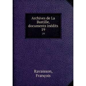   de La Bastille, documents inÃ©dits. 19 FranÃ§ois Ravaisson Books