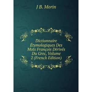   ois DÃ©rivÃ©s Du Grec, Volume 2 (French Edition) J B. Morin