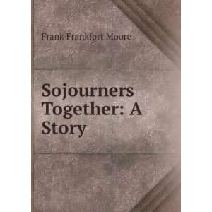  Sojourners Together A Story Frank Frankfort Moore Books