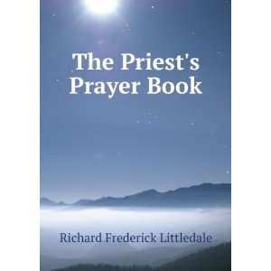    The Priests Prayer Book. Richard Frederick Littledale Books